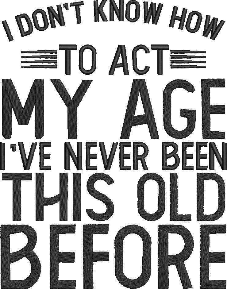 I Don't Know How To Act My Age Funny Quote